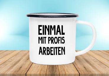 Emailletasse Sprüche - Einmal mit Profis arbeiten - Emaillebecher weiß - 2 Größen