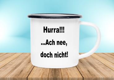 Emailletasse Sprüche - Hurra!!!...Ach nee, doch nicht! - Emaillebecher weiß - 2 Größen