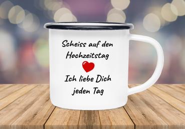 Emaillebecher Scheiß auf den Hochzeitstag - Ich liebe Dich jeden Tag