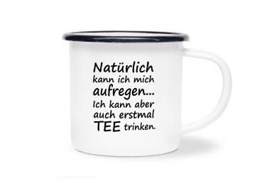 Tasse Tee - Natürlich kann ich mich aufregen... - Emaillebecher weiß - 2 Größen