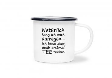 Tasse Tee - Natürlich kann ich mich aufregen... - Emaillebecher weiß - 2 Größen