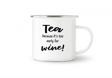 Tasse Tee - Tea because it's to early for wine! - Emaillebecher weiß - 2 Größen