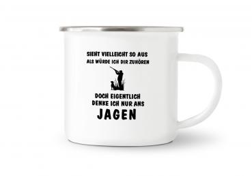 Tasse Jagd - Sieht vielleicht so aus als würde ich dir zuhören doch eigentlich denke ich nur ans JAGEN - Emaillebecher weiß - 2 Größen