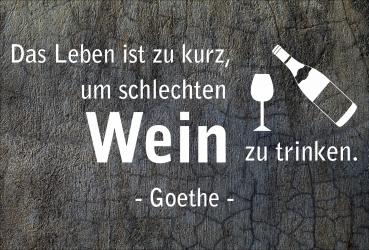 Dekoschild - Das Leben ist zu kurz, um schlechten Wein... (Goethe)
