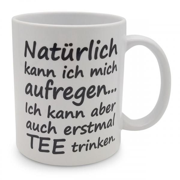 Tasse - Natürlich kann ich mich aufregen...