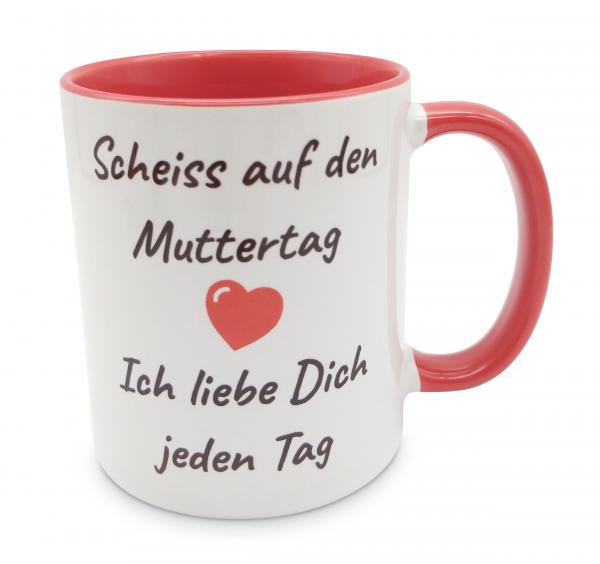 Tasse - Scheiß auf den Muttertag - Ich liebe Dich jeden Tag