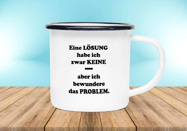 Emailletasse Sprüche - Eine Lösung habe ich zwar keine - aber ich bewundere das Problem. - Emaillebecher weiß - 2 Größen