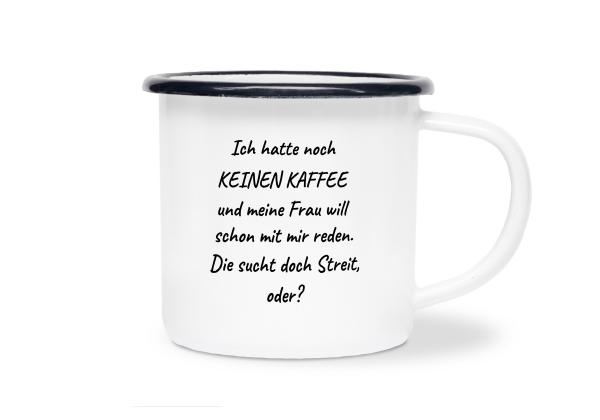 Tasse Kaffee - Ich hatte noch keinen Kaffee... - Emaillebecher weiß - 2 Größen