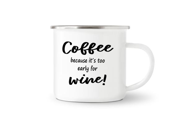 Tasse Kaffee - Coffee because it's to early for wine! - Emaillebecher weiß - 2 Größen