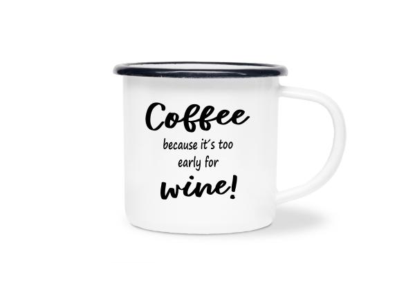 Tasse Kaffee - Coffee because it's to early for wine! - Emaillebecher weiß - 2 Größen
