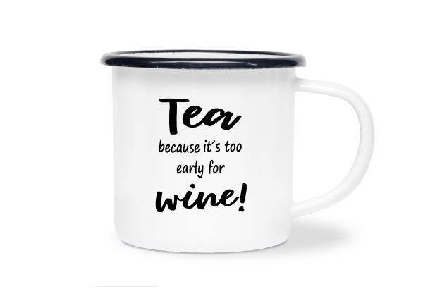 Tasse Tee - Tea because it's to early for wine! - Emaillebecher weiß - 2 Größen